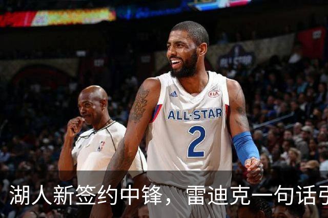 湖人新签约中锋，雷迪克一句话引发欢笑